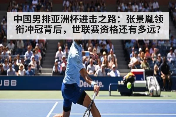 中国男排亚洲杯进击之路：张景胤领衔冲冠背后，世联赛资格还有多远？