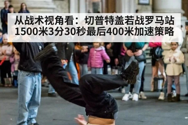从战术视角看：切普特盖若战罗马站1500米3分30秒最后400米加速策略